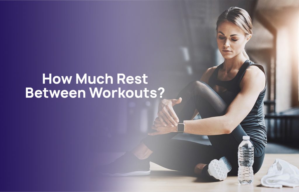 How Much Rest Between Workouts? 